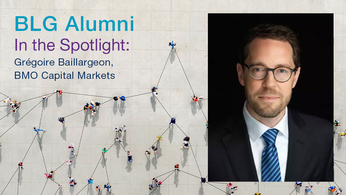 In the Spotlight: Grégoire Baillargeon, BMO Financial Group | Alumni | BLG